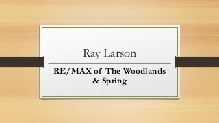 Ray Larson
RE/MAX of The Woodlands
& Spring
 