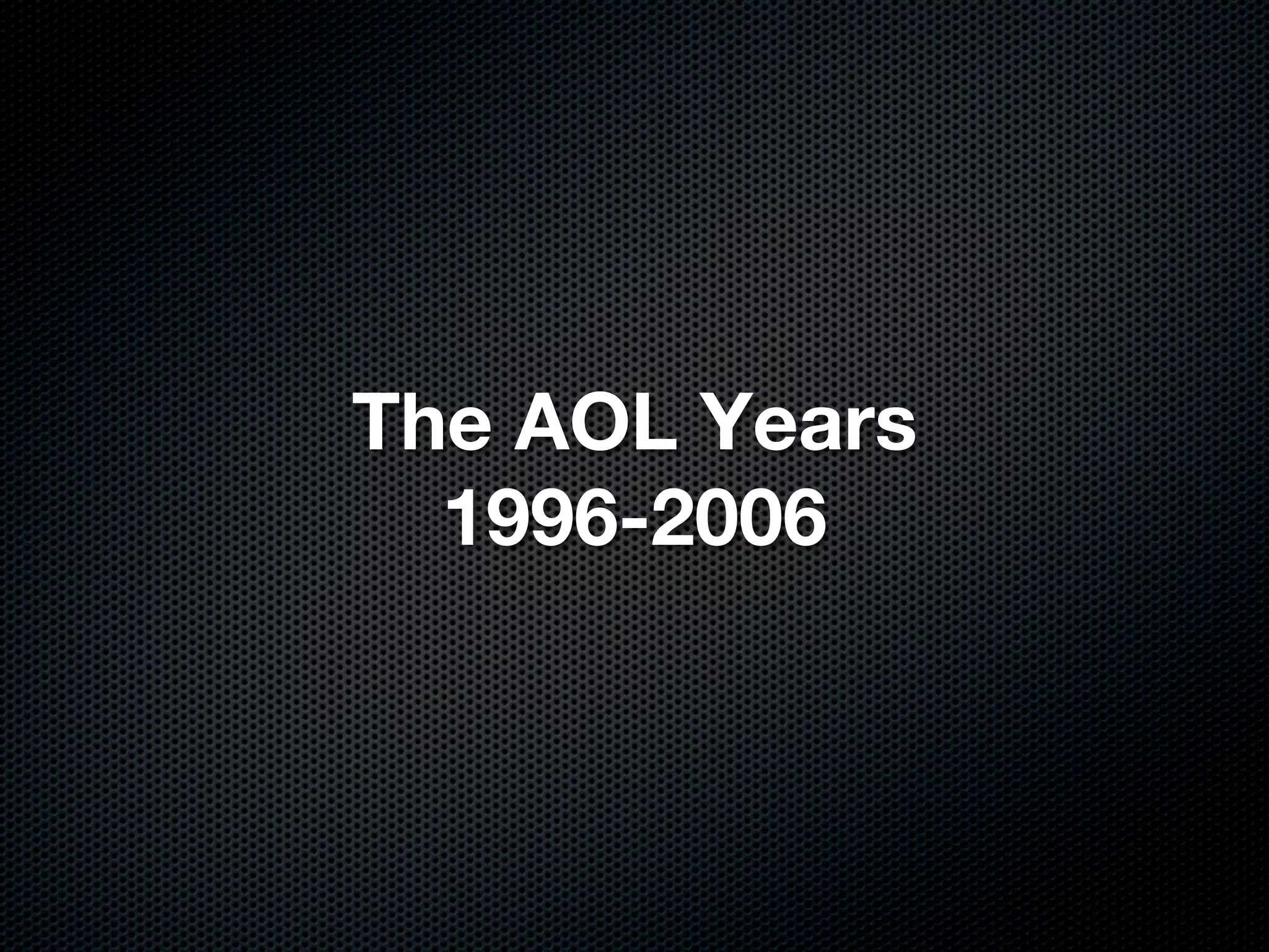 The AOL Years
  1996-2006
 