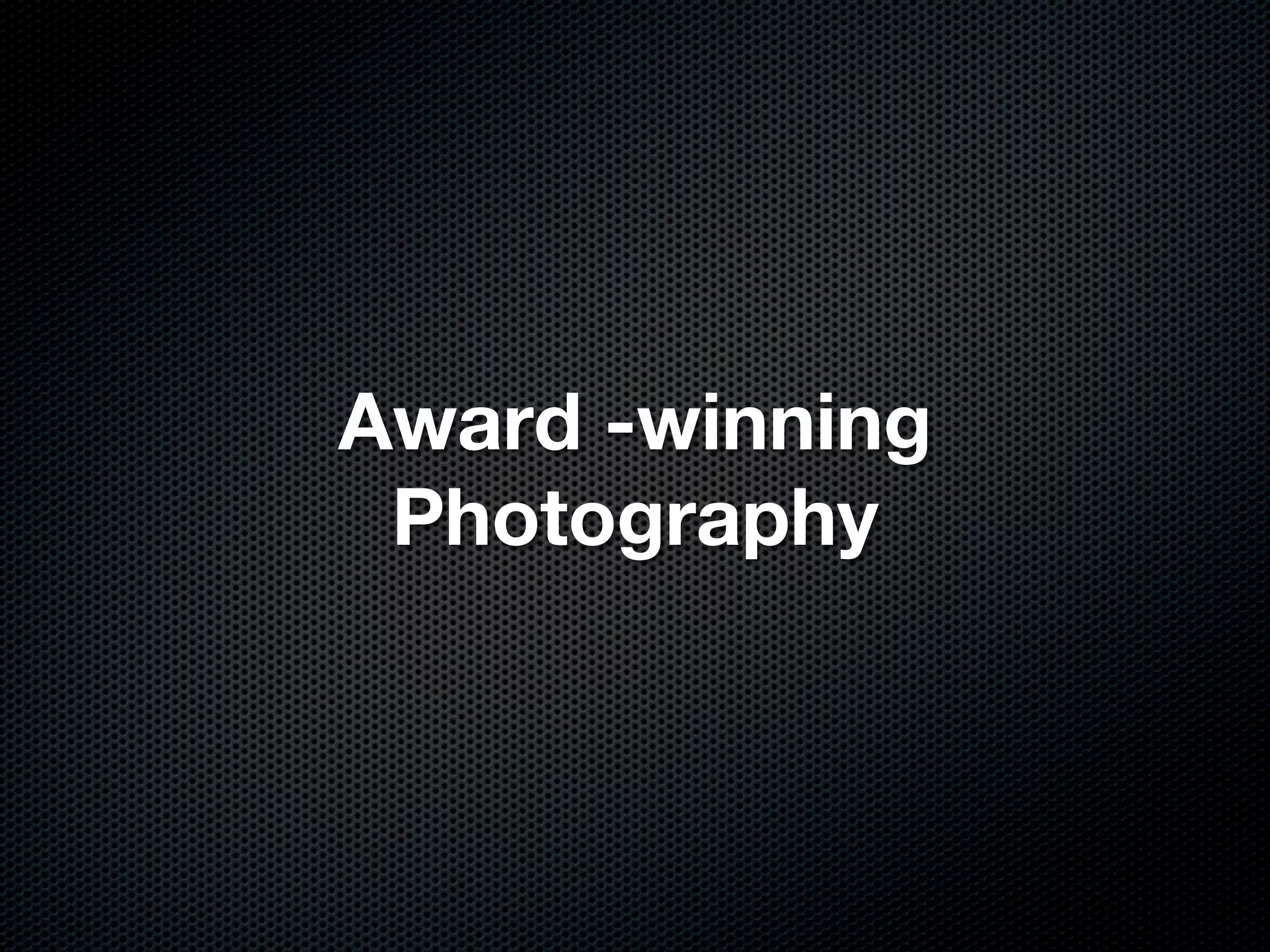 Award -winning
 Photography
 