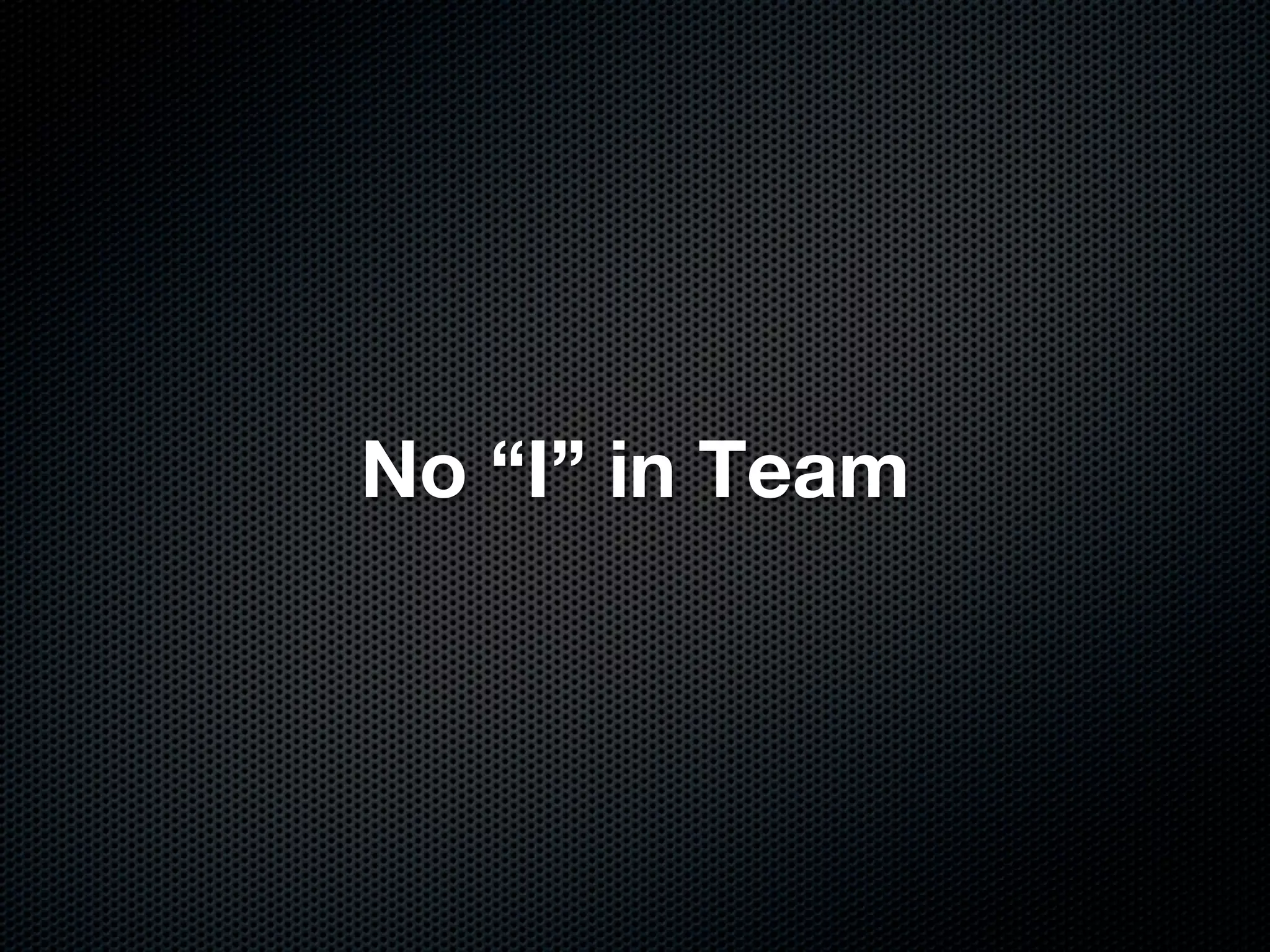 No “I” in Team
 