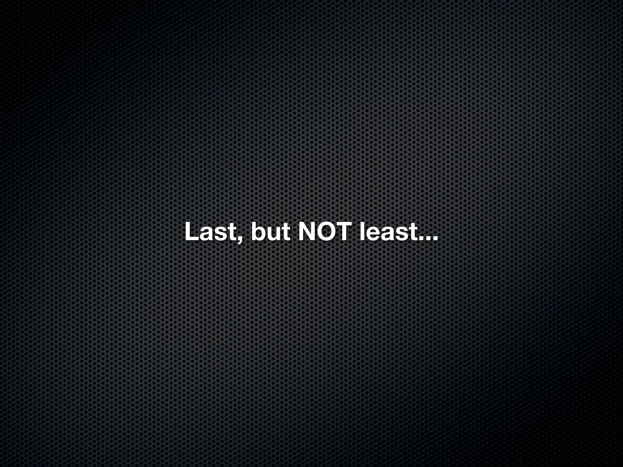 Last, but NOT least...
 