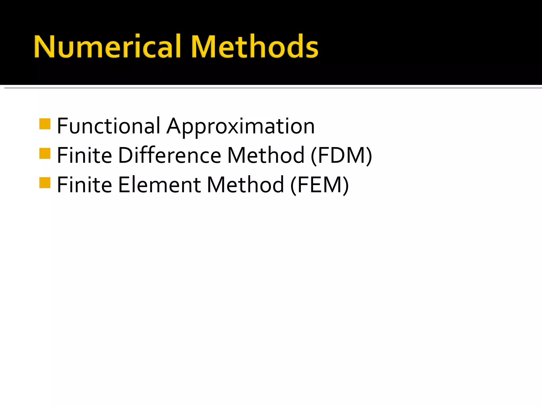  Functional Approximation
 Finite Difference Method (FDM)
 Finite Element Method (FEM)
 