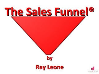 The Sales Funnel®


        by
     Ray Leone
 