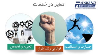 ‫خدمات‬ ‫در‬ ‫تمایز‬
‫تخصص‬ ‫و‬ ‫تجربه‬ ‫استقامت‬ ‫و‬ ‫جسارت‬‫بازار‬ ‫رشد‬ ‫توانایی‬
 
