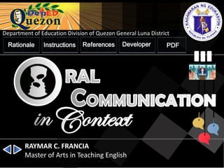 Department of Education Division of Quezon General Luna District
ontext
RAYMAR C. FRANCIA
Master of Arts in Teaching English
DeveloperReferencesInstructionsRationale PDF
 