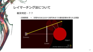 100
レイマーチング法について
衝突判定…？？
・距離関数 → 空間内のある点から被写体までの最短距離を得られる関数
 