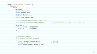 32
Shader "Custom/shader04_1（シェーダ名）" {
SubShader {
Pass {
CGPROGRAM
#pragma vertex vert
#pragma fragment frag
#pragma target 5.0
#include "UnityCG.cginc"
#define CLOSE_ENOUGH 0.001
// シェーダ内の関数で共有したい変数はここで宣言しておく
float3 _camPos, _camAim, _camUp, _camSide; // カメラの位置、前方向ベクトル、上方向ベクトル、右方向ベクトル
struct v2f {
float4 position : SV_POSITION;
float2 uv : TEXCOORD0;
};
// 球を作る場合の距離関数
float DistanceFunc(float3 _rayPos )
{
float3 _objPos = float3(0, 0, 3); // 球の位置
float _rad = 1; // 球の半径
return length(_rayPos-_objPos) - _rad;
}
 