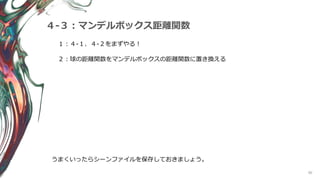 40
４-３：マンデルボックス距離関数
１：４-１、４-２をまずやる！
２：球の距離関数をマンデルボックスの距離関数に置き換える
うまくいったらシーンファイルを保存しておきましょう。
 