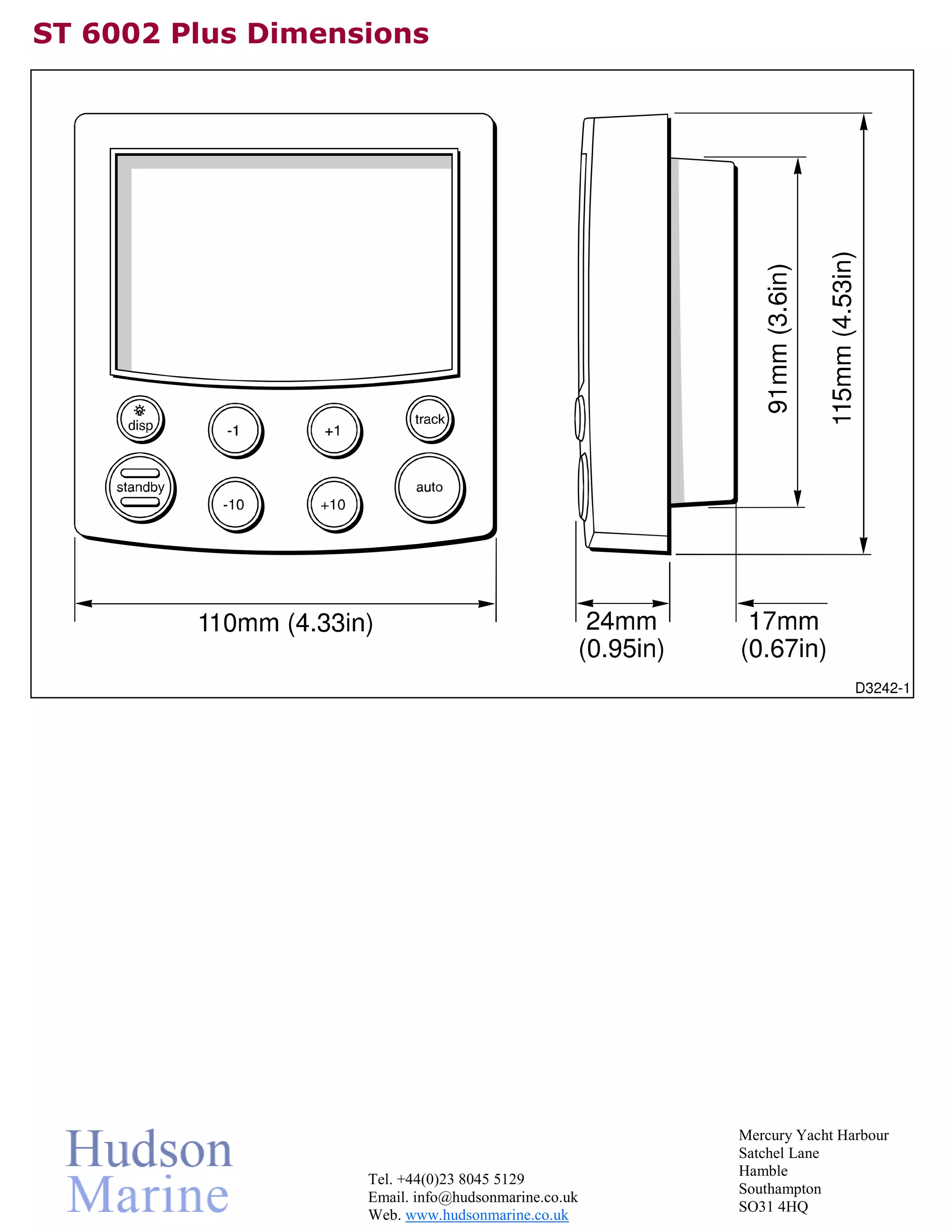 ST 6002 Plus Dimensions
Mercury Yacht Harbour
Satchel Lane
Hamble
Tel. +44(0)23 8045 5129
Southampton
Email. info@hudsonmarine.co.uk
SO31 4HQ
Web. www.hudsonmarine.co.uk