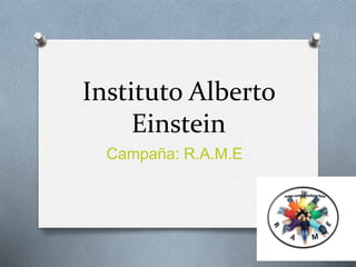Instituto Alberto 
Einstein 
Campaña: R.A.M.E 
 