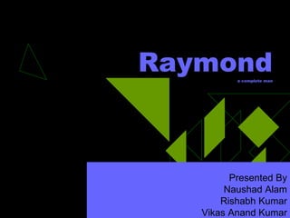 Raymonda complete man
Presented By
Naushad Alam
Rishabh Kumar
Vikas Anand Kumar
 