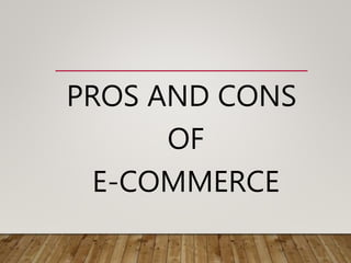 PROS AND CONS
OF
E-COMMERCE
 