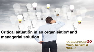 Critical situation in organisation & managerial solution