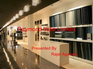 Raymond India Limited Presented By Rajat Agarwal  