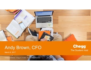 Confidential Material – Chegg Inc. © 2005 – 2017. All Rights Reserved.
Andy Brown, CFO
March 6, 2017
1
 