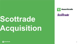 RAYMOND JAMES 38TH ANNUAL INSTITUTIONAL INVESTORS CONFERENCE MARCH 2017 18
Scottrade
Acquisition
 
