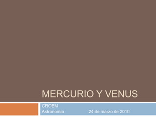 MERCURIO Y VENUS CROEM Astronomía		24 de marzo de 2010 