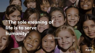 “The sole meaning of
life is to serve
humanity”
Leo Tolstoy
Powered by
 