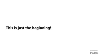 This is just the beginning!
Powered by
 