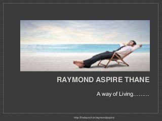 RAYMOND ASPIRE THANE
A way of Living………
http://thelaunch.in/raymondaspire/
 
