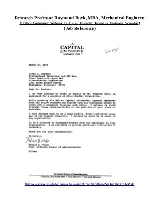 Research Professor Raymond Buck, MBA, Mechanical Engineer,
(Trebco Computer Systems, LLC,© &™, Founder, Inventor, Engineer, Scientist)
(Job Reference)
(https://www.youtube.com/channel/UCSu55RilfmwNiOuDkLCH-MA)
 