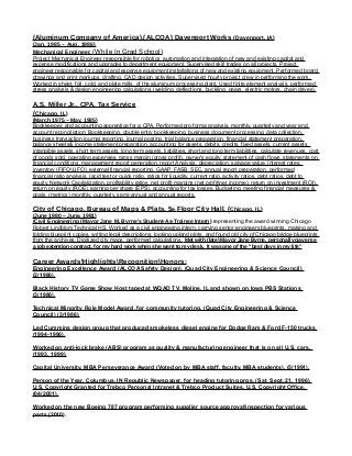 (Aluminum Company of America),(ALCOA) Davenport Works (Davenport, IA)
(Jan, 1985 – Aug, 1986)
Mechanical Engineer, (While In Grad School)
Project Mechanical Engineer responsible for robotics, automation and integration of new and existing capital and
expense modifications and upgrades to department equipment. Supervised skill trades on all projects. Project
engineer responsible for capital and expense equipment installations of new and existing equipment. Performed board
drawings and print markups, drafting, CAD design activities. Supervised hourly project crew in performing the work.
Worked in sheet, foil, cold, and plate mills, of the aluminum processing plant. Used finite element analysis, performed
stress analysis & design engineering calculations (welding, deflections, buckling, gears, electric motors, chain drives).
A.S. Miller Jr., CPA, Tax Service
(Chicago, IL)
(March 1975 – May, 1985)
Bookkeeper, and accounting apprentice for a CPA. Performed pro forma analysis, monthly, quarterly and year end
account reconciliation. Bookkeeping, double entry bookkeeping, business document processing, data collection,
business transaction journal reporting, journal posting, trial balance preparation, financial statement preparation,
balance sheets& income statement preparation, accounting for assets, debits, credits, fixed assets, current assets,
intangible assets, short term assets, long term assets, liabilities, short and long term liabilities, calculate revenues, cost
of goods sold, operating expenses, gross margin (gross profit), owner’s equity, statement of cash flows, statements on
financial conditions, management report generation, report Analysis, depreciation, salvage value, interest rates,
inventory (FIFOLIFO), external financial reporting, GAAP, FASB, SEC, annual report preparation, performed
financial ratio analysis, (acid test or quick ratio, ratios for liquidity, current ratio, activity ratios, debt ratios, debt to
equity, Network Capitalization, profitability ratios, net profit margins (net profitnet income), return on investment (ROI),
return on equity (ROE), earning per share (EPS), accounting for tax losses, Budgeting, meeting financial measures &
goals, (metrics) monthly, quarterly, semi-annual and annual reports.
City of Chicago, Bureau of Maps & Plats, 5th Floor City Hall, (Chicago, IL)
(June 1980 – June, 1981)
(Civil Engineering (Mayor Jane M. Byrne’s Student-As-Trainee Intern) representing the award winning Chicago
Robert Lindblom Technical HS. Worked as a civil engineering intern, carrying senior engineers blueprints, making and
folding blueprint copies, writing legal descriptions, looking upland plots, and found old city of Chicago bridge blueprints
from the archives. Digitized city maps, performed calculations. Met with (late) Mayor Jane Byrne, personally gave me
a job extention contract, for my hard work when she went to my desk. It was one of the “best days in my life”
Career AwardsHighlightsRecognitionHonors:
Engineering Excellence Award (ALCOA Safety Design), (Quad City Engineering & Science Council)
(2/1986),
Black History TV Game Show Host taped at WQAD TV, Moline, IL and shown on Iowa PBS Stations
(3/1986),
Technical Minority Role Model Award, for community tutoring, (Quad City Engineering & Science
Council) (3/1986),
Led Cummins design group that produced smokeless diesel engine for Dodge Ram & Ford F-150 trucks
(1994-1996).
Worked on anti-lock brake (ABS) program as quality & manufacturing engineer that is on all U.S. cars.
(1993, 1999),
Capital University, MBA Perseverance Award (Voted on by MBA staff, faculty, MBA students), (5/1991),
Person of the Year, Columbus, IN Republic Newspaper, for heading tutoring prgs, (Sat, Sept, 21, 1996).
U.S. Copyright Granted for Trebco Personal Intranet & Trebco Product Suites, U.S. Copyright Office,
(04/2001).
Worked on the new Boeing 787 program performing supplier source approvalinspection for various
parts (2010).
 