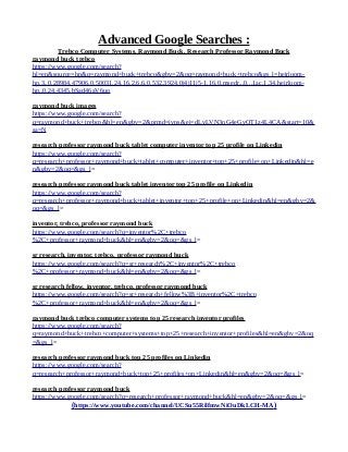 Advanced Google Searches :
Trebco Computer Systems, Raymond Buck, Research Professor Raymond Buck
raymond buck trebco
https://www.google.com/search?
hl=en&source=hp&q=raymond+buck+trebco&gbv=2&oq=raymond+buck+trebco&gs_l=heirloom-
hp.3..0.28984.47906.0.50031.24.16.2.6.6.0.532.3924.0j4j11j5-1.16.0.msedr...0...1ac.1.34.heirloom-
hp..0.24.4345.bSad46aV6uo
raymond buck images
https://www.google.com/search?
q=raymond+buck+trebco&hl=en&gbv=2&prmd=ivns&ei=dLvLVN3nG4eGyQT1z4L4CA&start=10&
sa=N
research professor raymond buck tablet computer inventor top 25 profile on Linkedin
https://www.google.com/search?
q=research+professor+raymond+buck+tablet+computer+inventor+top+25+profile+on+Linkedin&hl=e
n&gbv=2&oq=&gs_l=
research professor raymond buck tablet inventor top 25 profile on Linkedin
https://www.google.com/search?
q=research+professor+raymond+buck+tablet+inventor+top+25+profile+on+Linkedin&hl=en&gbv=2&
oq=&gs_l=
inventor, trebco, professor raymond buck
https://www.google.com/search?q=inventor%2C+trebco
%2C+professor+raymond+buck&hl=en&gbv=2&oq=&gs_l=
sr research, inventor, trebco, professor raymond buck
https://www.google.com/search?q=sr+research%2C+inventor%2C+trebco
%2C+professor+raymond+buck&hl=en&gbv=2&oq=&gs_l=
sr research fellow, inventor, trebco, professor raymond buck
https://www.google.com/search?q=sr+research+fellow%3B+inventor%2C+trebco
%2C+professor+raymond+buck&hl=en&gbv=2&oq=&gs_l=
raymond buck trebco computer systems top 25 research inventor profiles
https://www.google.com/search?
q=raymond+buck+trebco+computer+systems+top+25+research+inventor+profiles&hl=en&gbv=2&oq
=&gs_l=
research professor raymond buck top 25 profiles on Linkedin
https://www.google.com/search?
q=research+professor+raymond+buck+top+25+profiles+on+Linkedin&hl=en&gbv=2&oq=&gs_l=
research professor raymond buck
https://www.google.com/search?q=research+professor+raymond+buck&hl=en&gbv=2&oq=&gs_l=
(https://www.youtube.com/channel/UCSu55RilfmwNiOuDkLCH-MA)
 