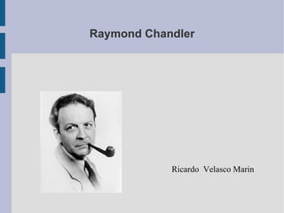 Raymond Chandler Ricardo  Velasco Marin 