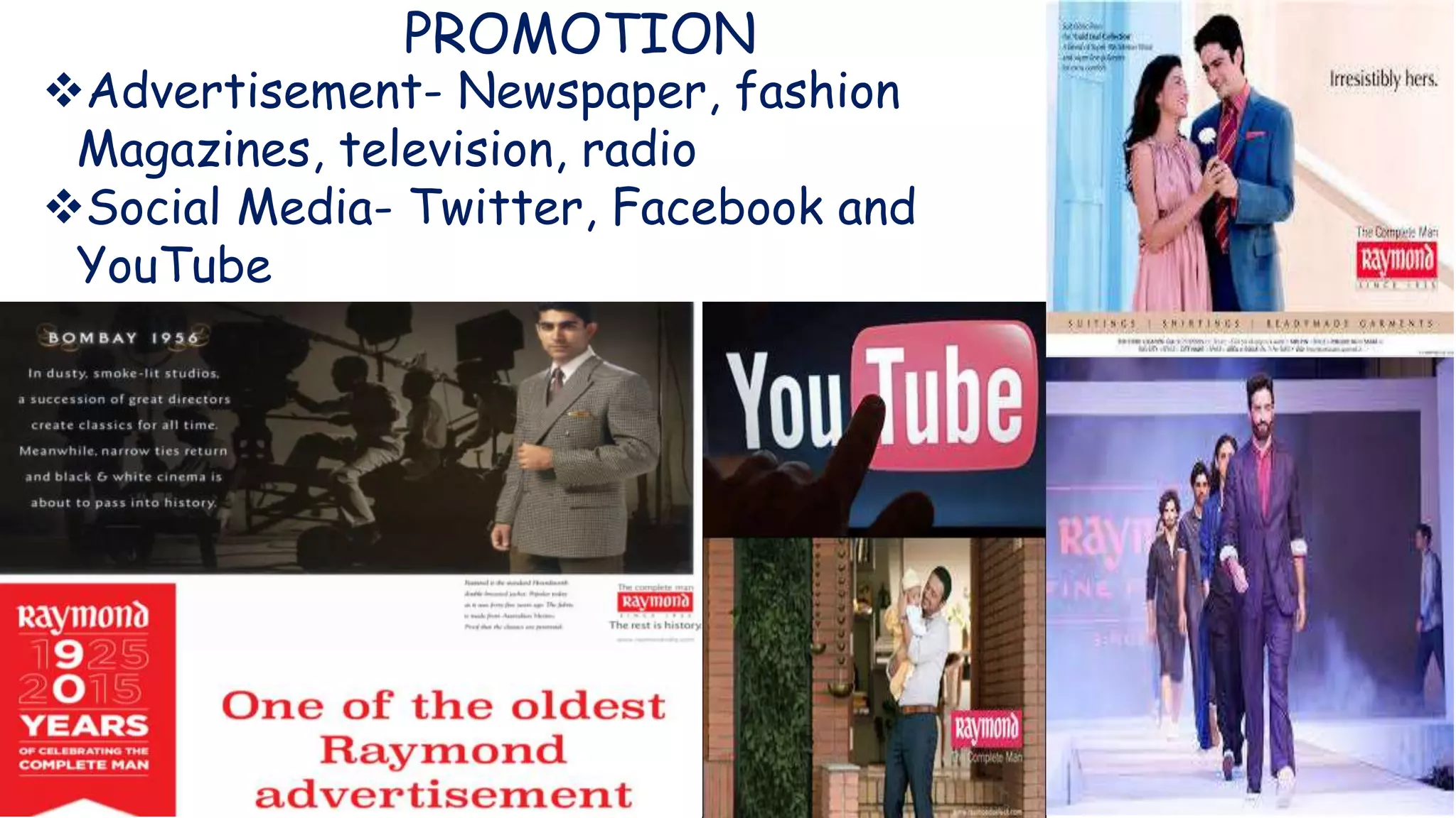 PROMOTION
Advertisement- Newspaper, fashion
Magazines, television, radio
Social Media- Twitter, Facebook and
YouTube
 