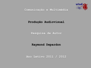 Comunicação e Multimédia



  Produção Audiovisual


   Pesquisa de Autor


    Raymond Depardon



 Ano Letivo 2011 / 2012
 