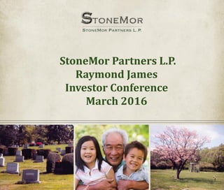 StoneMor Partners L.P.
Raymond James
Investor Conference
March 2016
 