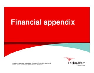 Financial appendix

© Copyright 2014 Cardinal Health. All rights reserved. CARDINAL HEALTH, the Cardinal Health LOGO and
ESSENTIAL TO CARE are trademarks or registered trademarks of Cardinal Health.

 