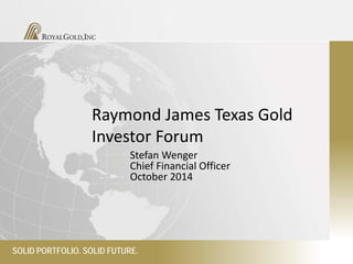 Raymond James Texas Gold Investor Forum 
Stefan Wenger Chief Financial Officer 
October 2014 
SOLID PORTFOLIO. SOLID FUTURE.  