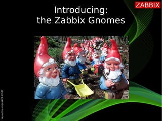 Layout
by
orngjce223,
CC-BY
Introducing:
the Zabbix Gnomes
 