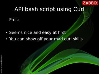 Layout
by
orngjce223,
CC-BY
API bash script using Curl
Pros:
● Seems nice and easy at frst
● You can show of your mad curl...