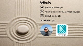 Whois
@RaymondKuiper
nl.linkedin.com/in/raymondkuiper
github.com/q1x
#zabbix: q1x
 