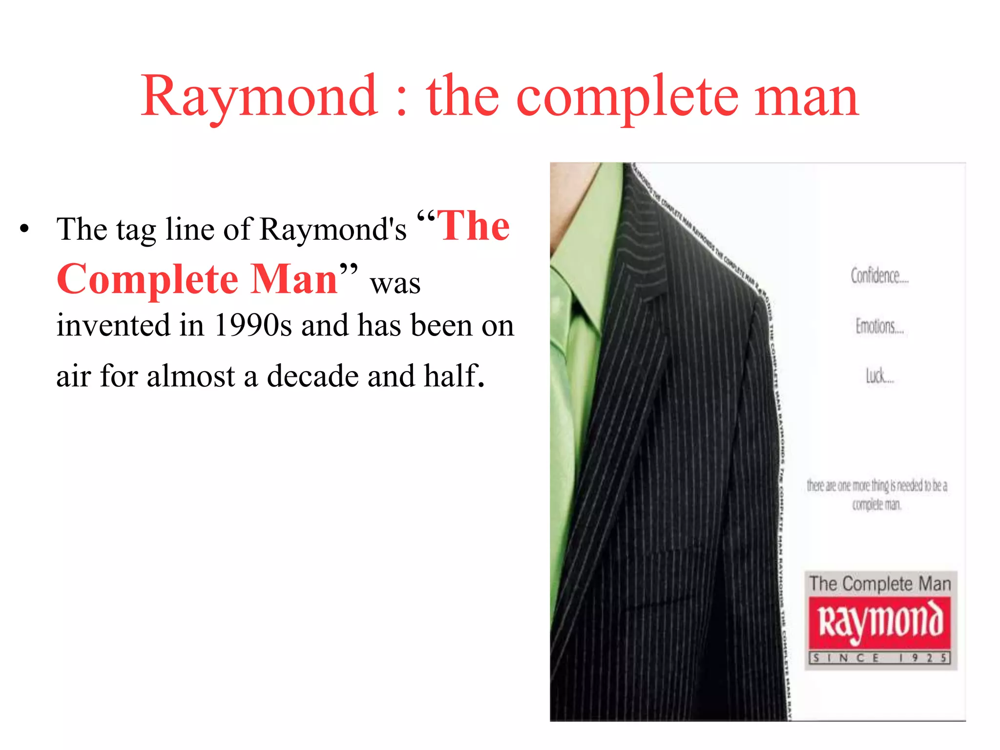 Raymond : the complete man
• The tag line of Raymond's “The
Complete Man” was
invented in 1990s and has been on
air for almost a decade and half.
 