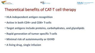 Theoretical benefits of CAT-T cell therapy
• HLA-independent antigen recognition
• Active in both CD4+ and CD8+ T-cells
• ...