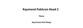 Raymond Pokhran Road 2
Thane
Apartment And Shops
 