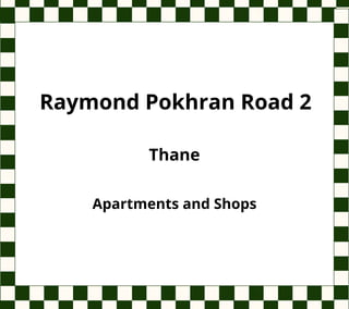 Raymond Pokhran Road 2
Thane
Apartments and Shops
 