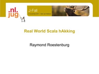 Real World Scala hAkking


  Raymond Roestenburg
 