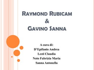 Raymond Rubicam&Gavino Sanna A cura di: D’Epifanio Andrea Lesti Claudia Noto Fabrizia Maria Sanna Antonella 