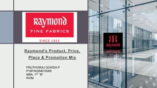 Raymond's Product, Price,
Place & Promotion Mix
PRUTHVIRAJ GOWDA P
P18FW22M015065
MBA, 1ST “B”
RVIM
 