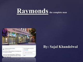 {
Raymonds the complete man
By: Sajal Khandelwal
 