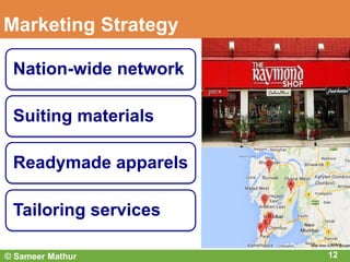 Marketing Strategy
12
Nation-wide network
Suiting materials
Readymade apparels
Tailoring services
© Sameer Mathur
 