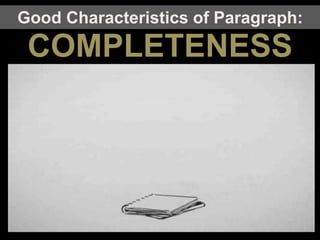 Good Characteristics of Paragraph:
COMPLETENESS
 