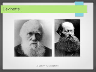 Devinette
3. Darwin vs. Kropotkine
 