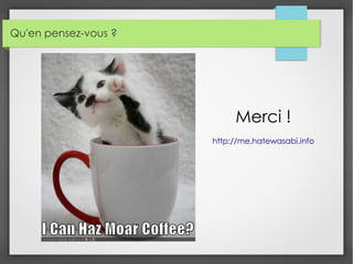 Merci !
http://me.hatewasabi.info
Qu'en pensez-vous ?
 