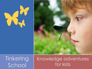 Knowledge adventures
for kids
Tinkering
School
 