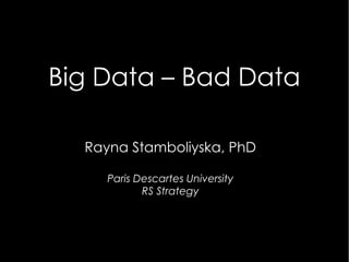 Big Data – Bad Data
Rayna Stamboliyska, PhD
Paris Descartes University
RS Strategy
 